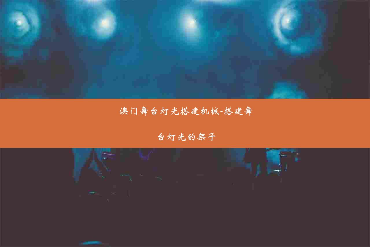 澳门舞台灯光搭建机械-搭建舞台灯光的架子